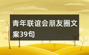 青年聯(lián)誼會(huì)朋友圈文案39句