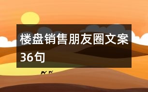 樓盤(pán)銷(xiāo)售朋友圈文案36句