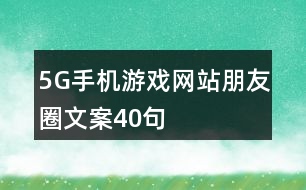 5G手機游戲網(wǎng)站朋友圈文案40句