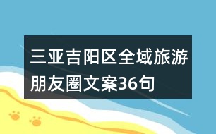 三亞吉陽(yáng)區(qū)全域旅游朋友圈文案36句