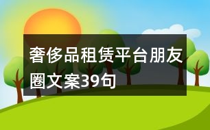 奢侈品租賃平臺(tái)朋友圈文案39句