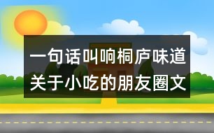 一句話叫響桐廬味道：關(guān)于小吃的朋友圈文案40句