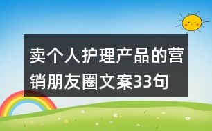 賣個(gè)人護(hù)理產(chǎn)品的營銷朋友圈文案33句