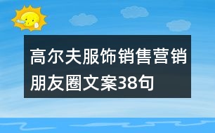 高爾夫服飾銷售營銷朋友圈文案38句