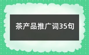 茶產(chǎn)品推廣詞35句