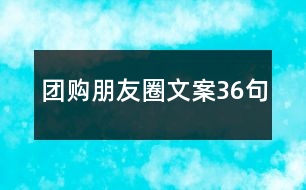 團(tuán)購朋友圈文案36句