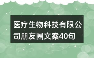 醫(yī)療生物科技有限公司朋友圈文案40句