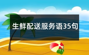 生鮮配送服務(wù)語(yǔ)35句