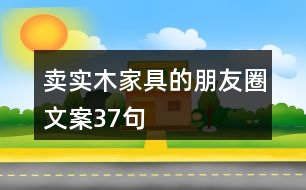 賣實(shí)木家具的朋友圈文案37句