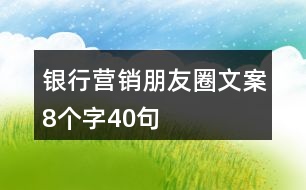 銀行營銷朋友圈文案8個(gè)字40句