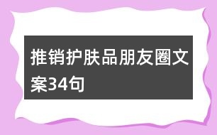 推銷(xiāo)護(hù)膚品朋友圈文案34句