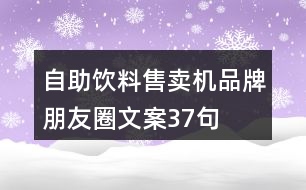 自助飲料售賣機(jī)品牌朋友圈文案37句