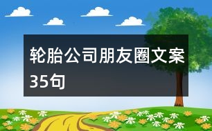 輪胎公司朋友圈文案35句