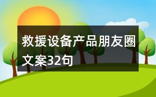 救援設備產(chǎn)品朋友圈文案32句