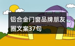 鋁合金門(mén)窗品牌朋友圈文案37句