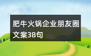 肥?；疱伷髽I(yè)朋友圈文案38句