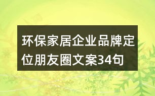 環(huán)保家居企業(yè)品牌定位朋友圈文案34句