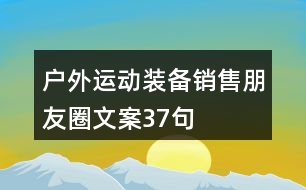 戶外運(yùn)動裝備銷售朋友圈文案37句