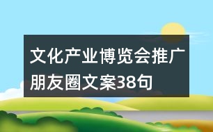 文化產(chǎn)業(yè)博覽會(huì)推廣朋友圈文案38句