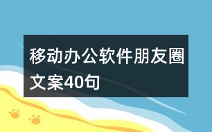 移動(dòng)辦公軟件朋友圈文案40句