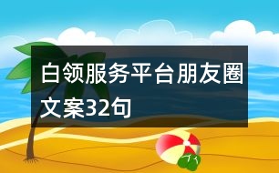 白領(lǐng)服務(wù)平臺朋友圈文案32句