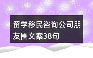 留學(xué)移民咨詢公司朋友圈文案38句