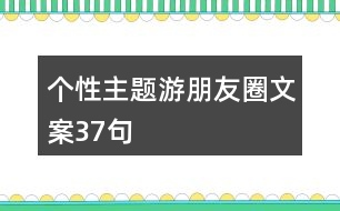 個性主題游朋友圈文案37句