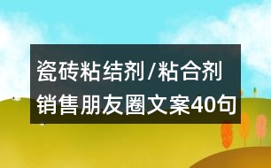 瓷磚粘結劑/粘合劑銷售朋友圈文案40句