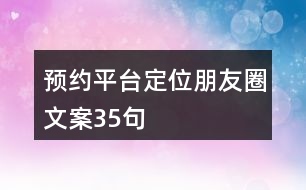 預(yù)約平臺(tái)定位朋友圈文案35句