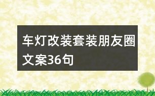 車燈改裝套裝朋友圈文案36句