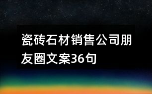 瓷磚、石材銷售公司朋友圈文案36句