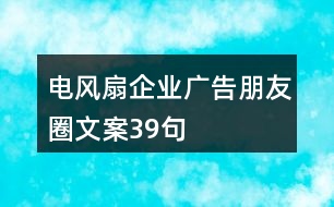 電風(fēng)扇企業(yè)廣告朋友圈文案39句