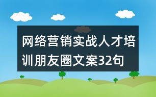 網(wǎng)絡(luò)營銷實戰(zhàn)人才培訓(xùn)朋友圈文案32句