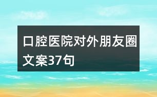 口腔醫(yī)院對(duì)外朋友圈文案37句