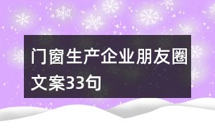 門窗生產(chǎn)企業(yè)朋友圈文案33句