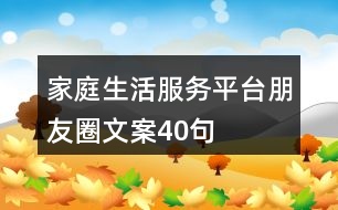 家庭生活服務(wù)平臺(tái)朋友圈文案40句