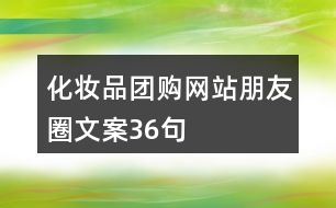 化妝品團(tuán)購網(wǎng)站朋友圈文案36句