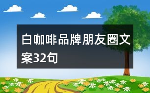 白咖啡品牌朋友圈文案32句