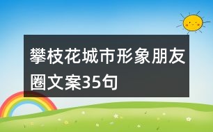 攀枝花城市形象朋友圈文案35句