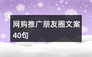 網(wǎng)購(gòu)?fù)茝V朋友圈文案40句