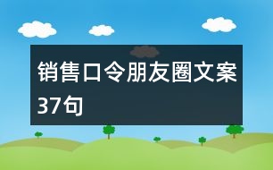 銷售口令朋友圈文案37句