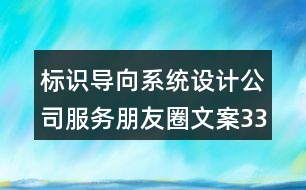 標(biāo)識導(dǎo)向系統(tǒng)設(shè)計(jì)公司服務(wù)朋友圈文案33句