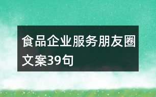 食品企業(yè)服務(wù)朋友圈文案39句