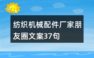 紡織機械配件廠家朋友圈文案37句