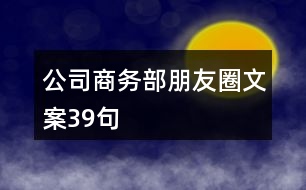 公司商務(wù)部朋友圈文案39句