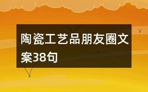 陶瓷工藝品朋友圈文案38句