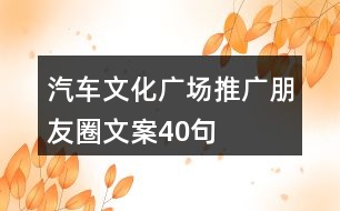 汽車文化廣場推廣朋友圈文案40句