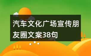 汽車(chē)文化廣場(chǎng)宣傳朋友圈文案38句