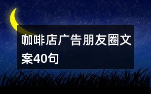 咖啡店廣告朋友圈文案40句