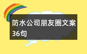 防水公司朋友圈文案36句